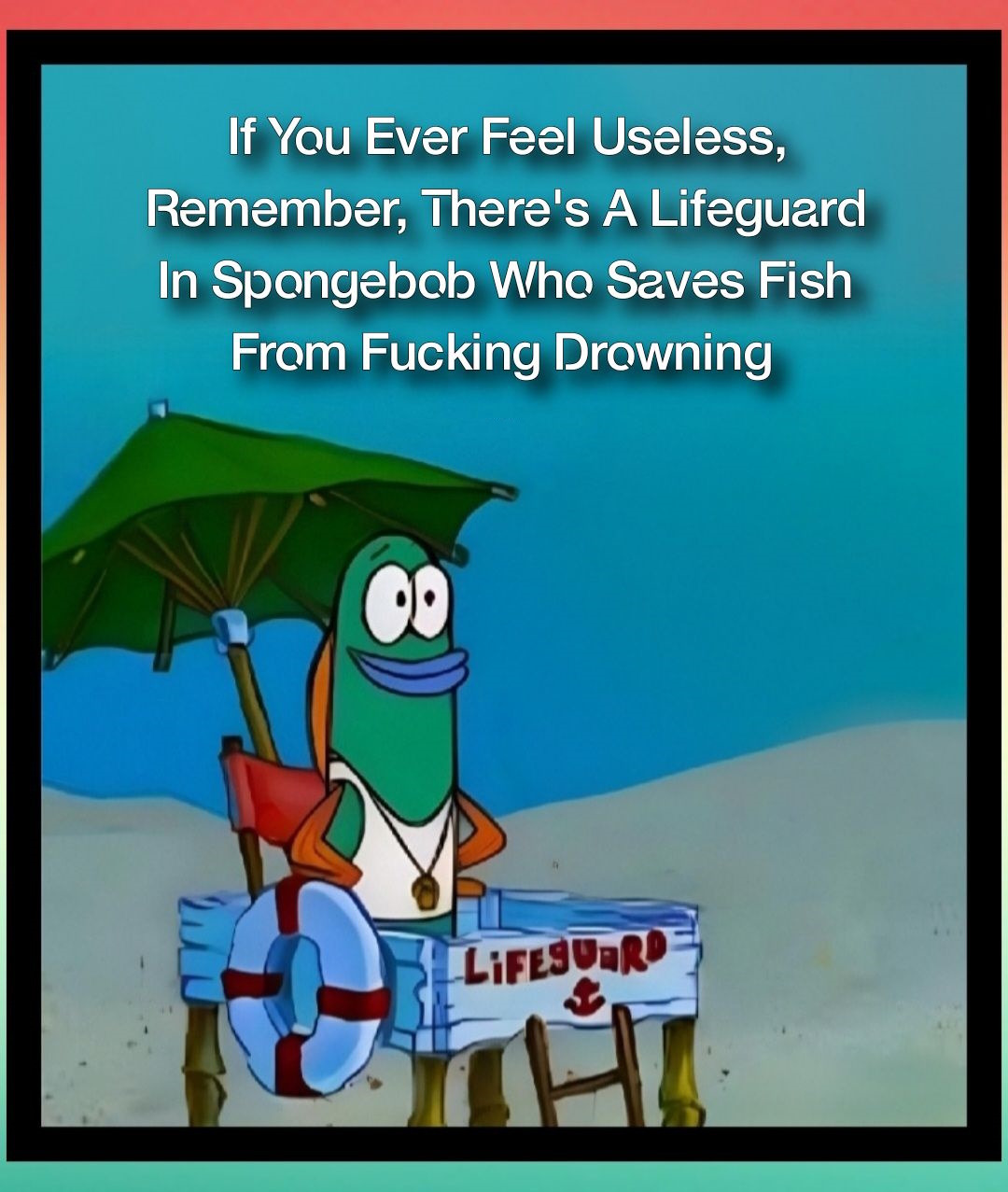 If you ever feel useless...